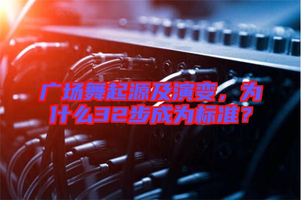 廣場舞起源及演變，為什么32步成為標準？