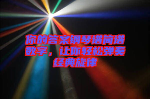 你的答案鋼琴譜簡譜數字，讓你輕松彈奏經典旋律