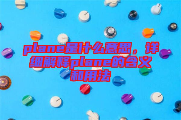 plane是什么意思，詳細解釋plane的含義和用法