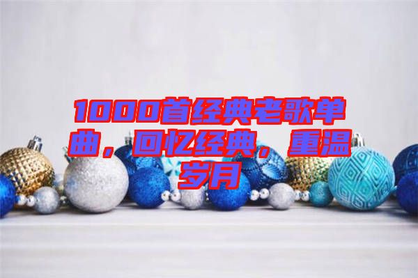 1000首經典老歌單曲，回憶經典，重溫歲月