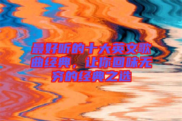 最好聽的十大英文歌曲經典，讓你回味無窮的經典之選