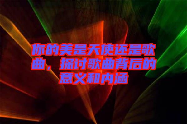 你的美是天使還是歌曲，探討歌曲背后的意義和內(nèi)涵