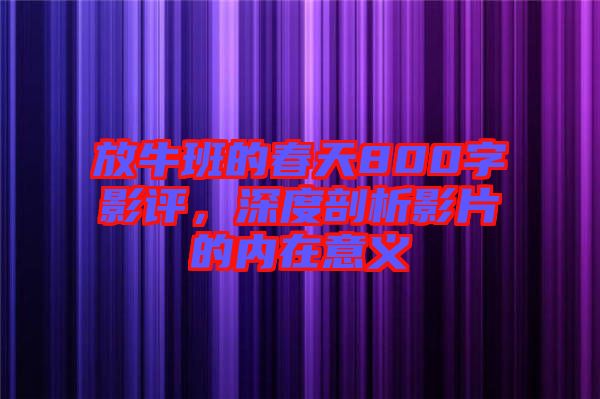 放牛班的春天800字影評(píng)，深度剖析影片的內(nèi)在意義