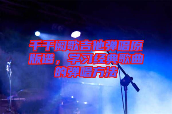 千千闕歌吉他彈唱原版譜，學習經典歌曲的彈唱方法