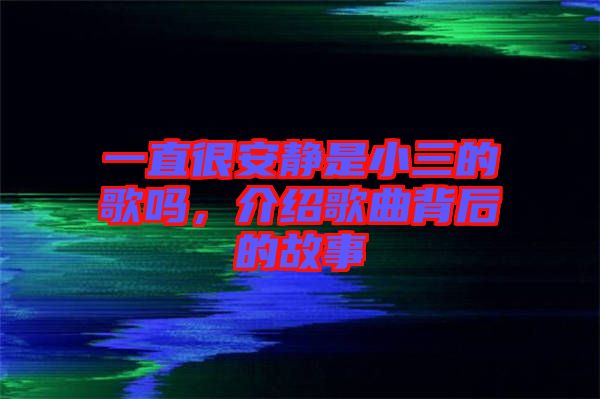 一直很安靜是小三的歌嗎，介紹歌曲背后的故事