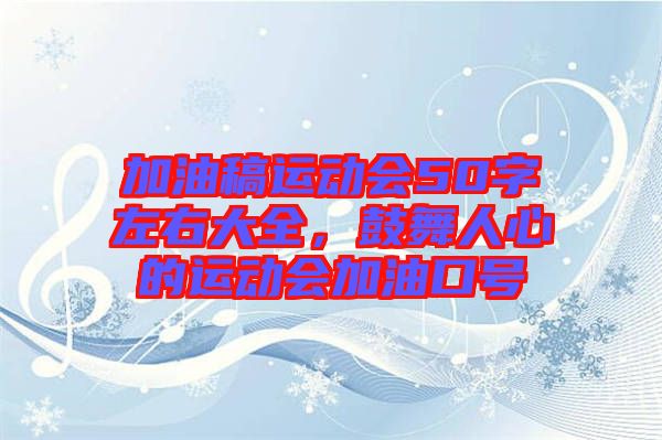 加油稿運動會50字左右大全，鼓舞人心的運動會加油口號