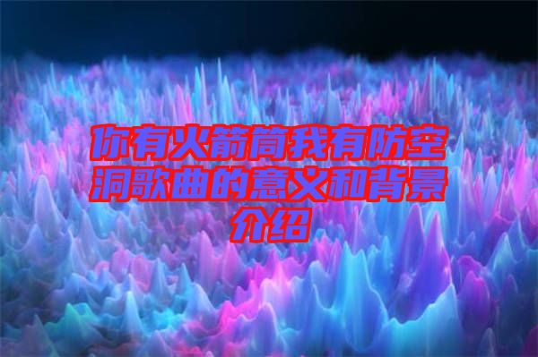 你有火箭筒我有防空洞歌曲的意義和背景介紹