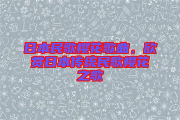 日本民歌櫻花歌曲，欣賞日本傳統民歌櫻花之歌