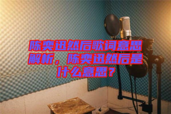 陳奕迅然后歌詞意思解析，陳奕迅然后是什么意思？