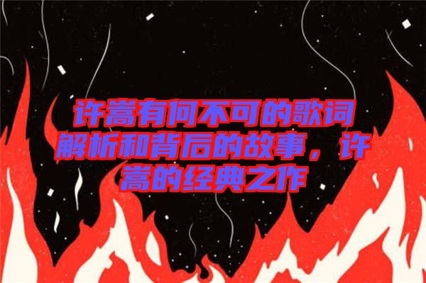 許嵩有何不可的歌詞解析和背后的故事，許嵩的經(jīng)典之作