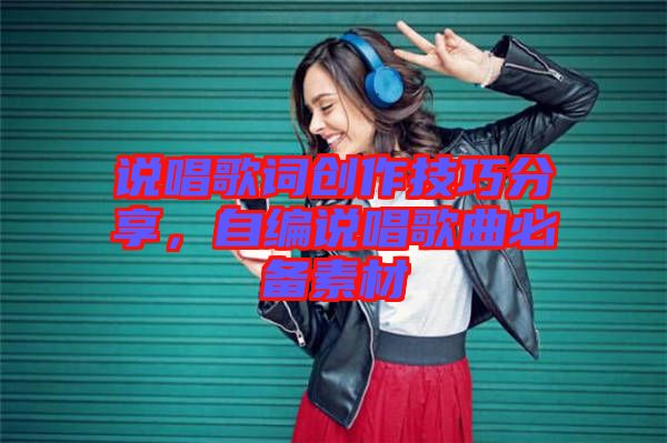 說唱歌詞創作技巧分享，自編說唱歌曲必備素材