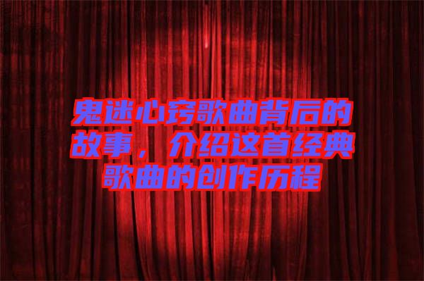 鬼迷心竅歌曲背后的故事，介紹這首經典歌曲的創作歷程