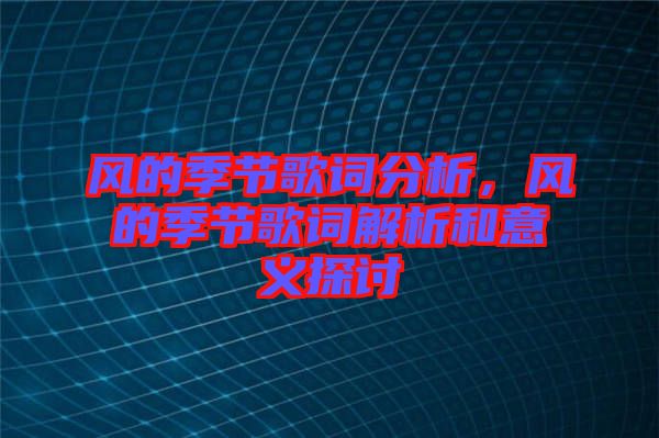 風的季節歌詞分析，風的季節歌詞解析和意義探討