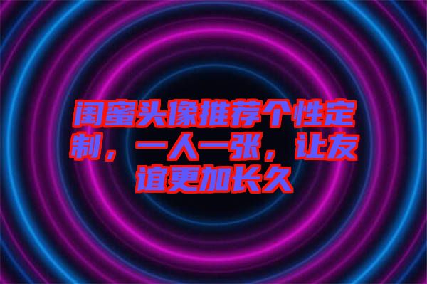 閨蜜頭像推薦個性定制，一人一張，讓友誼更加長久