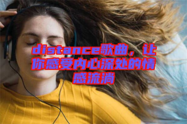 distance歌曲，讓你感受內心深處的情感流淌