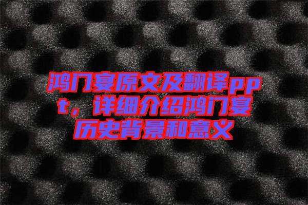 鴻門宴原文及翻譯ppt，詳細介紹鴻門宴歷史背景和意義