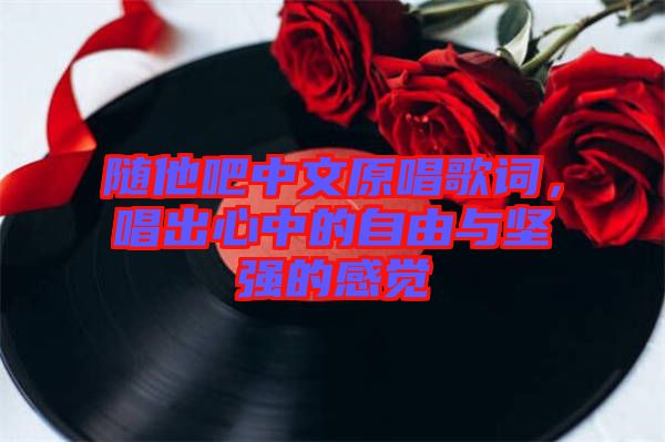 隨他吧中文原唱歌詞，唱出心中的自由與堅強的感覺