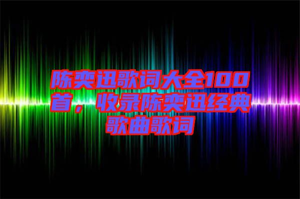 陳奕迅歌詞大全100首，收錄陳奕迅經典歌曲歌詞