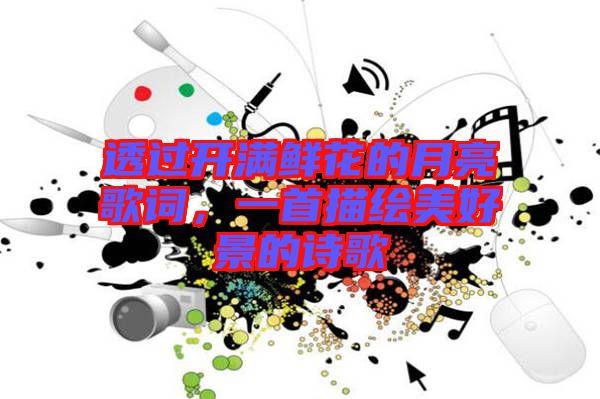 透過開滿鮮花的月亮歌詞，一首描繪美好景的詩歌