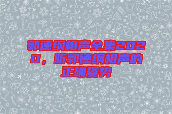 郭德綱相聲全集2020，聽郭德綱相聲的正確姿勢(shì)