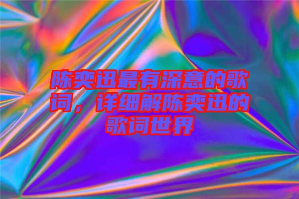 陳奕迅最有深意的歌詞，詳細解陳奕迅的歌詞世界